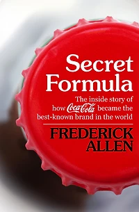 Secret Formula: the Inside Story of How Coca-Cola Became Best-Known Brand World