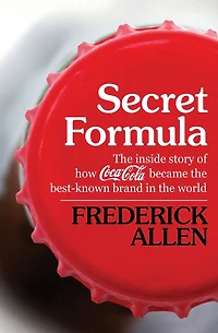 Secret Formula: the Inside Story of How Coca-Cola Became Best-Known Brand World