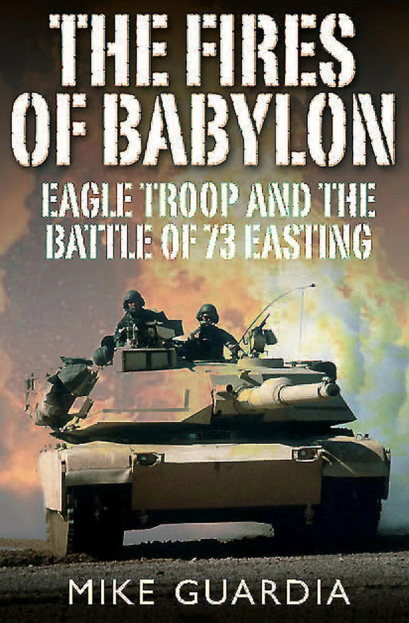 the Fires of Babylon: Eagle Troop and Battle 73 Easting
