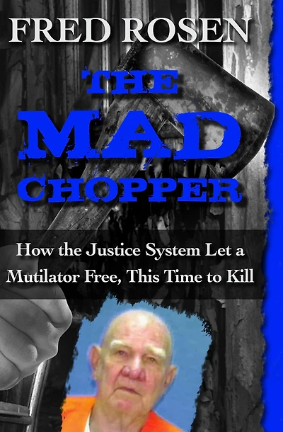 the Mad Chopper: How Justice System Let a Mutilator Free, This Time to Kill
