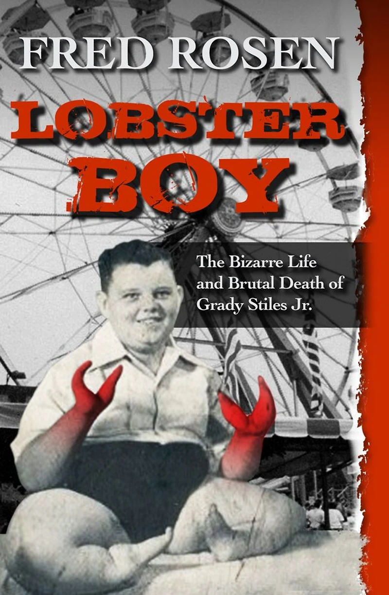 Lobster Boy: The Bizarre Life and Brutal Death of Grady Stiles, Jr.