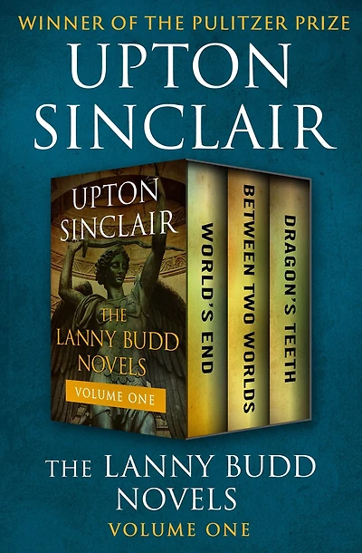 The Lanny Budd Novels Volume One: World's End, Between Two Worlds, and Dragon's Teeth