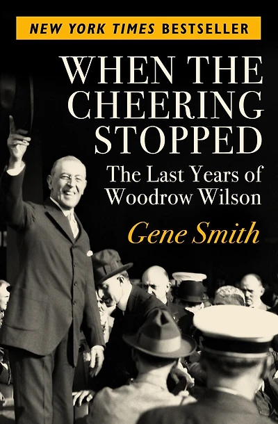 When The Cheering Stopped: Last Years of Woodrow Wilson