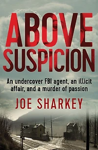 Above Suspicion: an Undercover FBI Agent, Illicit Affair, and a Murder of Passion