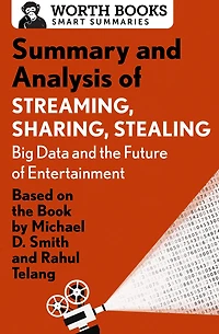 Summary and Analysis of Streaming, Sharing, Stealing: Big Data and the Future of Entertainment: Based on the Book by Michael D. Smith and Rahul Telang