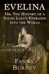 Evelina: Or, the History of a Young Lady's Entrance Into World
