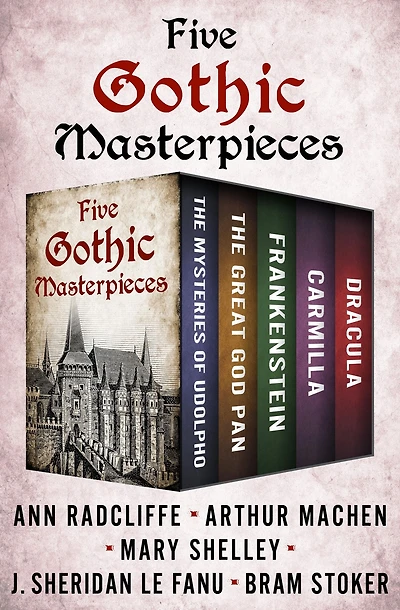 Five Gothic Masterpieces: The Mysteries of Udolpho, The Great God Pan, Frankenstein, Carmilla, and Dracula