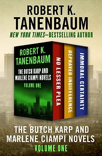 The Butch Karp and Marlene Ciampi Novels Volume One: No Lesser Plea, Depraved Indifference, and Immoral Certainty