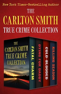 The Carlton Smith True Crime Collection: Fatal Charm, Dying for Daddy, Cold-Blooded, and Killing Season