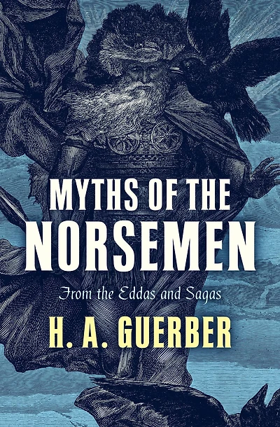 Myths of the Norsemen From Eddas and Sagas