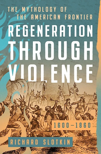 Regeneration Through Violence: the Mythology of American Frontier, 1600-1860