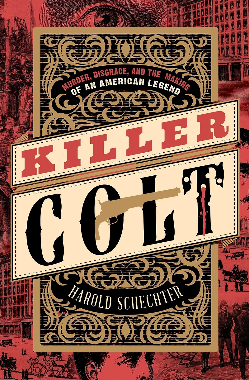 Killer Colt: Murder, Disgrace, and the Making of an American Legend