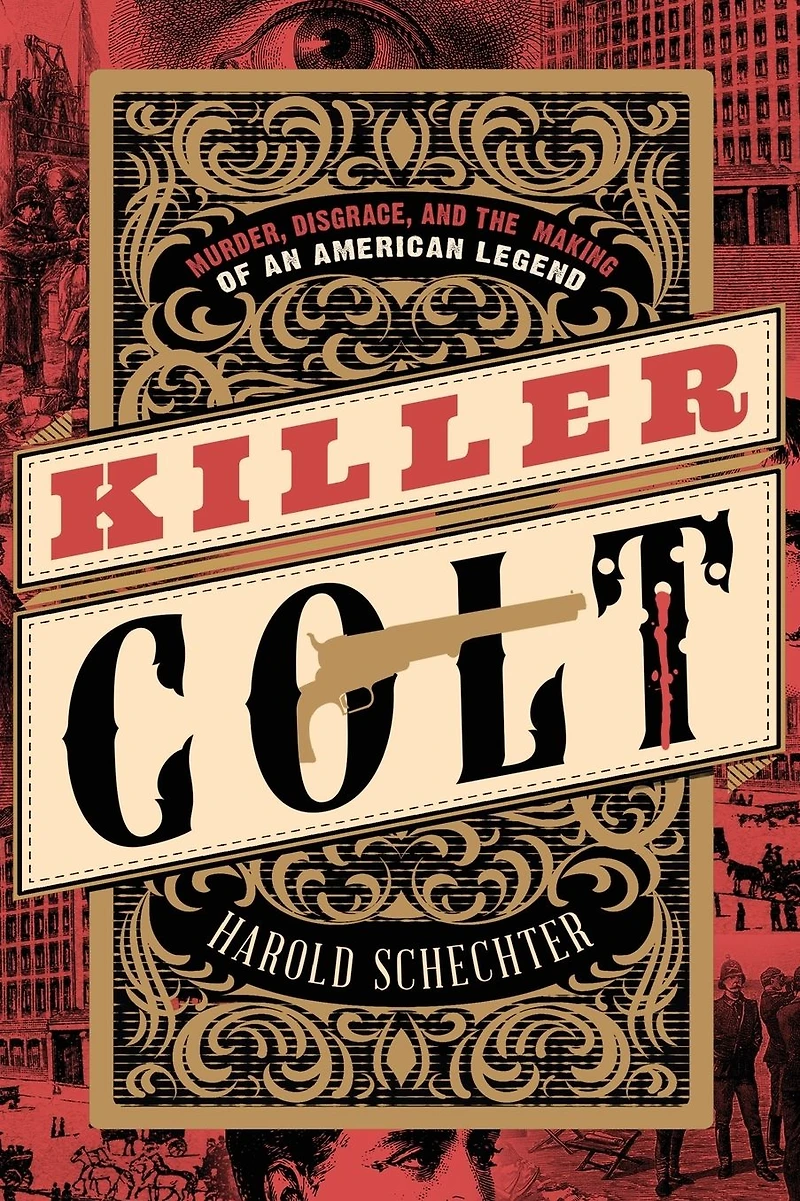 Killer Colt: Murder, Disgrace, and the Making of an American Legend