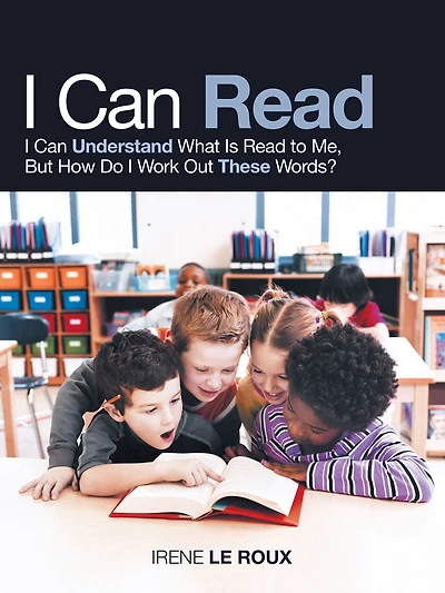 I Can Read: I Can Understand What Is Read to Me, but How Do I Work out These Words?
