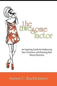 The Awesome Factor: An Inspiring Guide for Embracing Your Greatness and Pursuing Your Dream Business