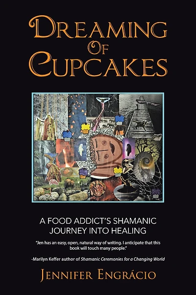 Dreaming of Cupcakes: A Food Addict'S Shamanic Journey into Healing