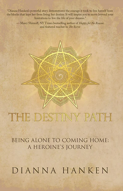 The Destiny Path: Being Alone to Coming Home: a Heroine'S Journey