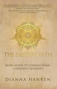 The Destiny Path: Being Alone to Coming Home: a Heroine'S Journey