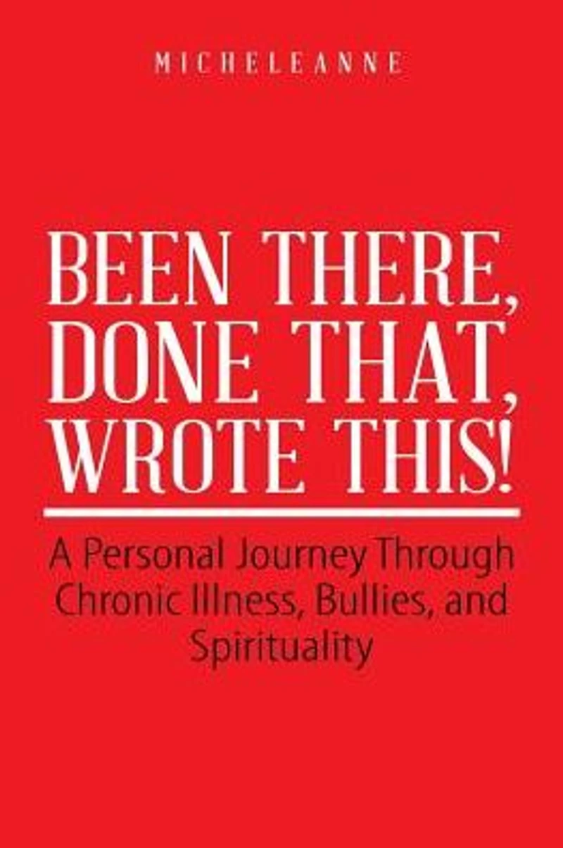 Been There, Done That, Wrote This!: A Personal Journey Through Chronic Illness, Bullies, and Spirituality