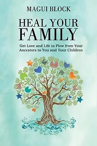 Heal Your Family: Get Love and Life to Flow from Ancestors You Children