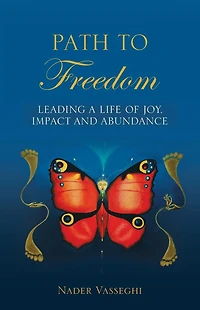 Path to Freedom: Leading a Life of Joy, Impact, and Abundance