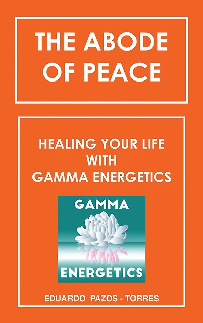 The Abode of Peace: Healing Your Life with Gamma Energetics