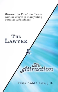 The Lawyer and the Law of Attraction: Discover the Proof, the Power and the Magic of Manifesting Genuine Abundance