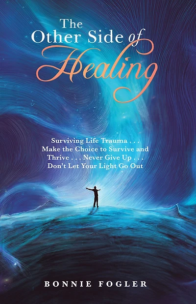 the Other Side of Healing: Surviving Life Trauma . Make Choice to Survive and Thrive Never Give up Don't Let Your Light Go Out