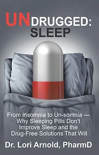 Undrugged: Sleep: From Insomnia to Un-Somnia -- Why Sleeping Pills Don'T Improve Sleep and the Drug-Free Solutions That Will