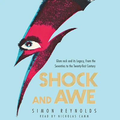Shock and Awe: Glam Rock Its Legacy, from the Seventies to Twenty-first Century