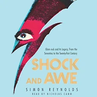 Shock and Awe: Glam Rock Its Legacy, from the Seventies to Twenty-first Century