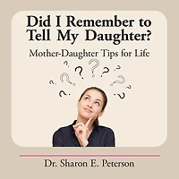 Did I Remember to Tell My Daughter?: Mother-Daughter Tips for Life