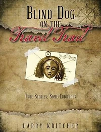 Blind Dog on the Travel Trail: True Stories ,Some Ludicrous