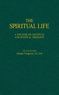 The Spiritual Life: A Treatise on Ascetical and Mystical Theology