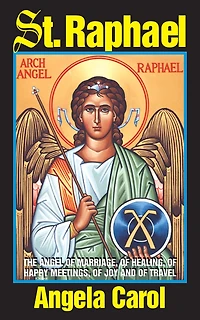 St. Raphael: Angel of Marriage, Healing, Happy Meetings, Joy and Travel