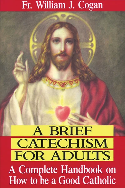 a Brief Catechism For Adults: Complete Handbook on How to be Good Catholic