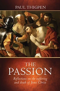 the Passion: Reflections on Suffering and Death of Jesus Christ
