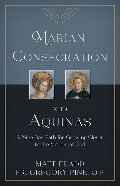 Marian Consecration With Aquinas: A Nine Day Path for Growing Closer to the Mother of God