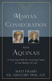 Marian Consecration With Aquinas: A Nine Day Path for Growing Closer to the Mother of God