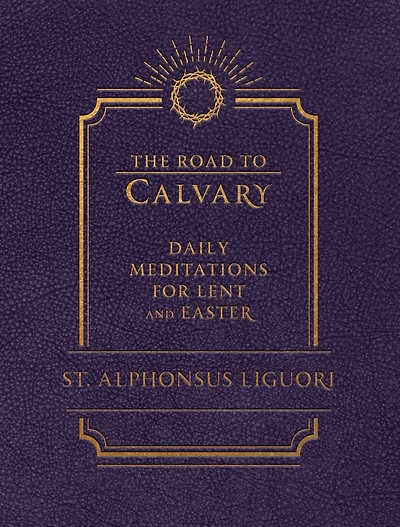 The Road to Calvary: Daily Mediations for Lent and Easter