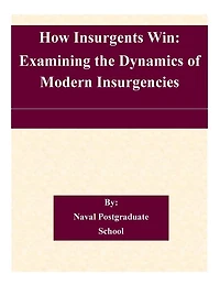 How Insurgents Win: Examining the Dynamics of Modern Insurgencies