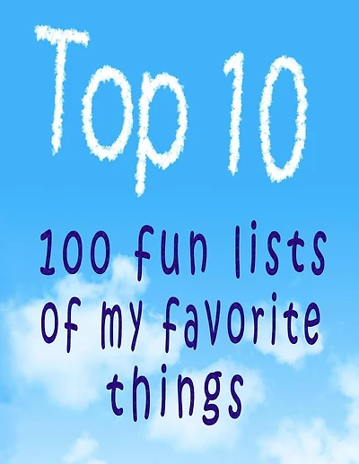 Top 10: 100 Fun Lists of My Favorite Things