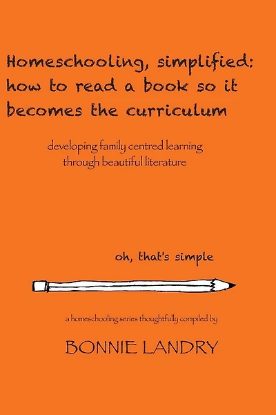 Homeschooling, simplified: how to read a book so it becomes the curriculum: developing family centred learning through beautiful literature