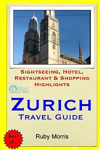 Zurich Travel Guide: Sightseeing, Hotel, Restaurant & Shopping Highlights