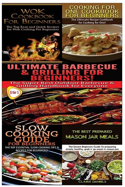 Wok Cookbook for Beginners & Cooking for One Cookbook for Beginners & Slow Guide for Beginners & Ultimate Canning & Preserving Food Guide for Beginners & The Best Prepared Mason Jar Meals