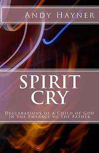 Spirit Cry: Declarations of a Child of God in the Embrace of the Father