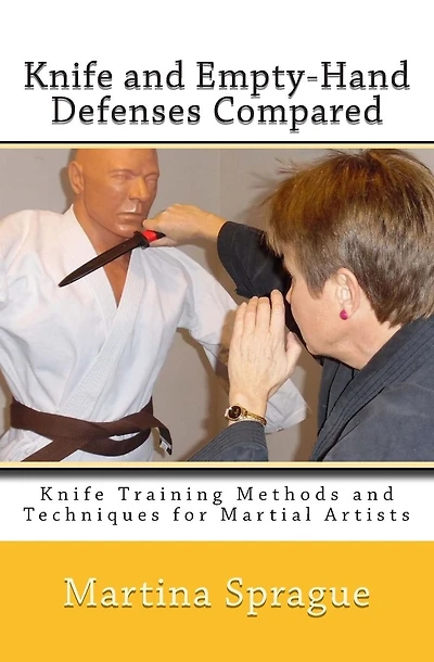 Knife and Empty-Hand Defenses Compared: Knife Training Methods and Techniques for Martial Artists