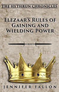 Elezaar's Rules of Gaining and Wielding Power: The Hythrun Chronicles