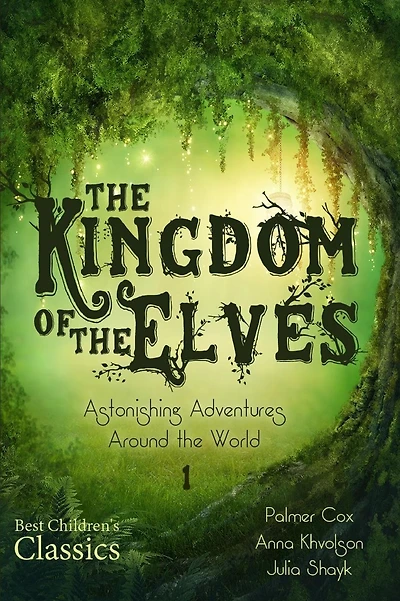 The Kingdom of the Elves: Astonishing Adventures Around the World (Best Children's Classics, Illustrated)