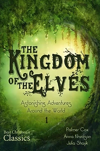 The Kingdom of the Elves: Astonishing Adventures Around the World (Best Children's Classics, Illustrated)
